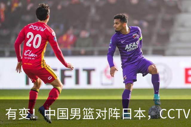 有变！中国男篮对阵日本，CCTV5放弃直播，三大真实原因藏玄机？
